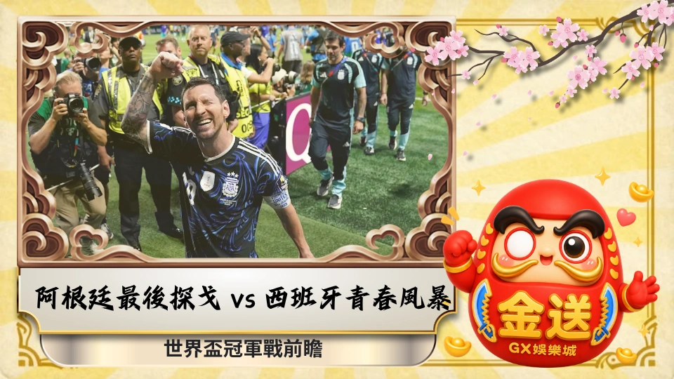 阿根廷的最後探戈 vs 西班牙的青春風暴:世界盃冠軍戰前瞻